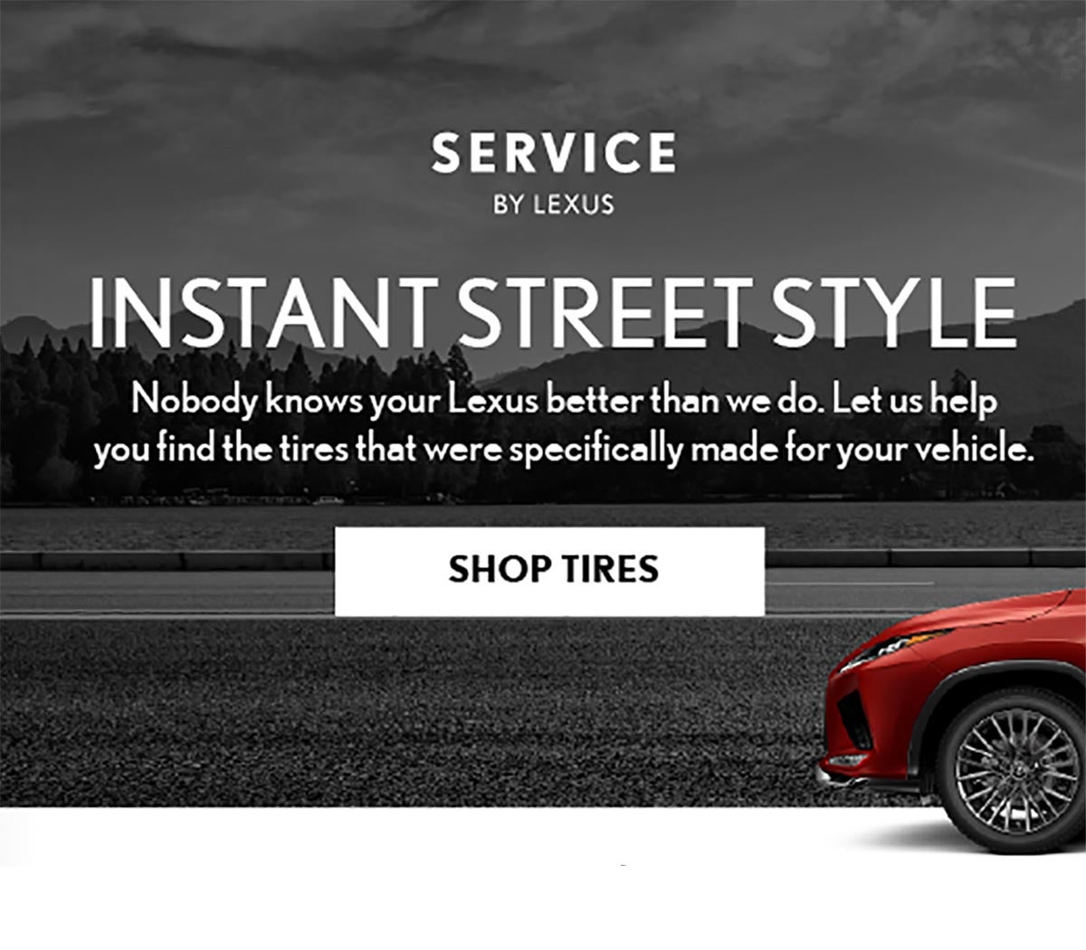 Instant Street Style - Nobody knows your Lexus better than we do. Let us help you find the tires that were specifically made for your vehicle.